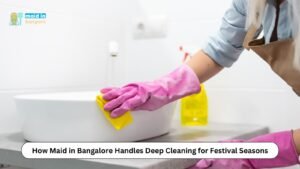 Read more about the article How Maid in Bangalore Handles Deep Cleaning for Festival Seasons